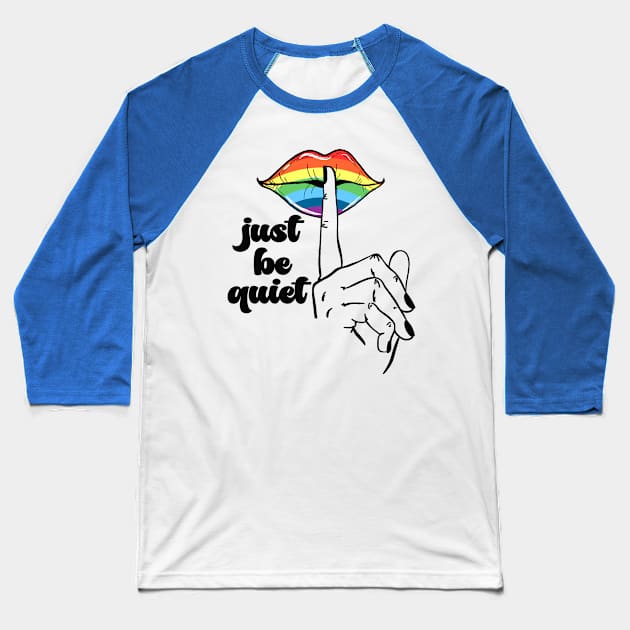 Just Be Quiet - LGBT Gay Pride Rainbow Baseball T-Shirt by Etopix